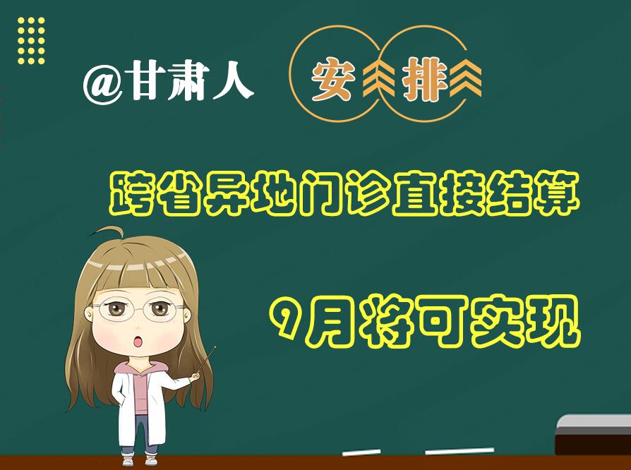 長圖|@甘肅人  安排！跨省異地門診直接結(jié)算9月將可實現(xiàn)