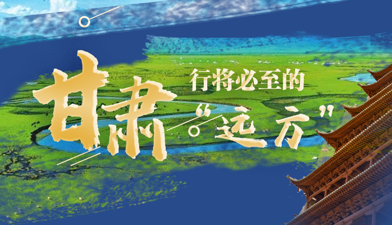 長(zhǎng)圖丨甘肅，行將必至的“遠(yuǎn)方”