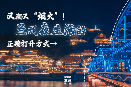 【萬(wàn)千氣象看甘肅】又潮又“煙火”！蘭州夜生活的正確打開(kāi)方式→