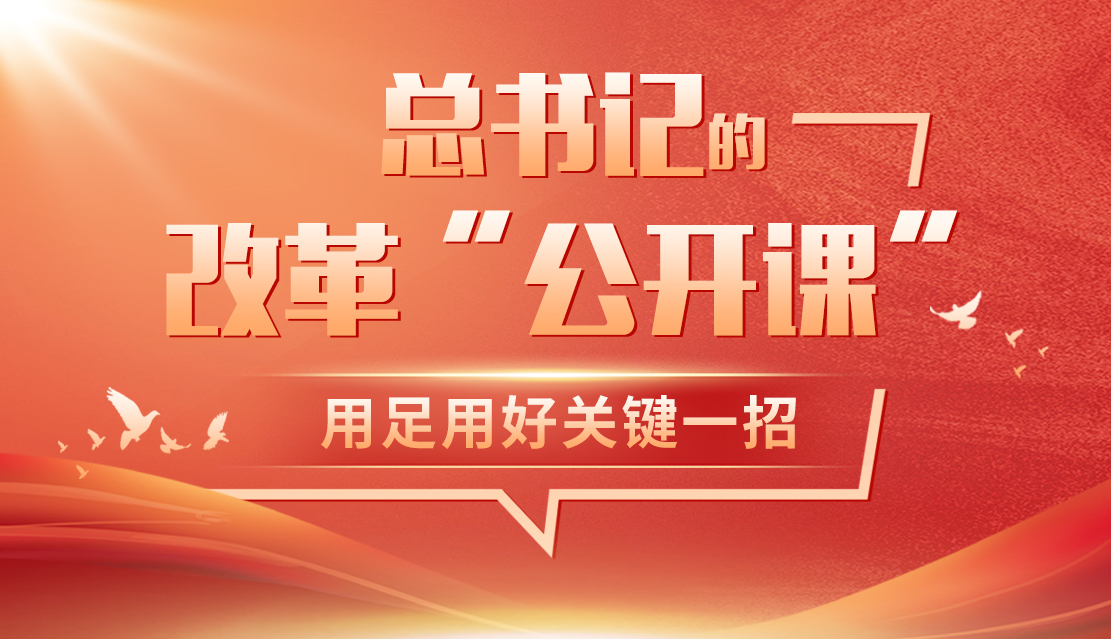 學(xué)習(xí)筆記|總書(shū)記的改革“公開(kāi)課”：用足用好關(guān)鍵一招