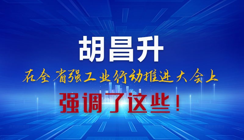 圖解|胡昌升在全省強(qiáng)工業(yè)行動推進(jìn)大會上強(qiáng)調(diào)了這些！