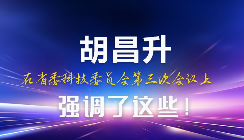 圖解|胡昌升在省委科技委員會(huì)第三次會(huì)議上強(qiáng)調(diào)了這些！