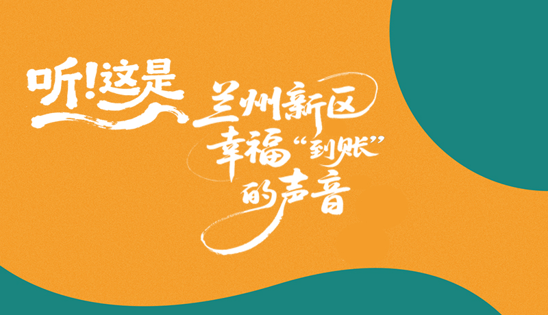 【甘快看】長圖|聽！這是蘭州新區(qū)幸?！暗劫~”的聲音