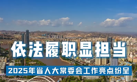 【甘快看·迎兩會 | 現(xiàn)場報道】依法履職顯擔(dān)當(dāng)——2025年省人大常委會工作亮點(diǎn)紛呈
